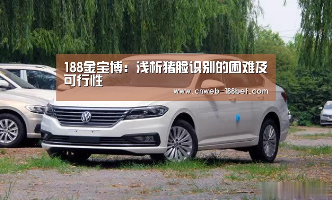 188金宝博:浅析猪脸识别的困难及可行性